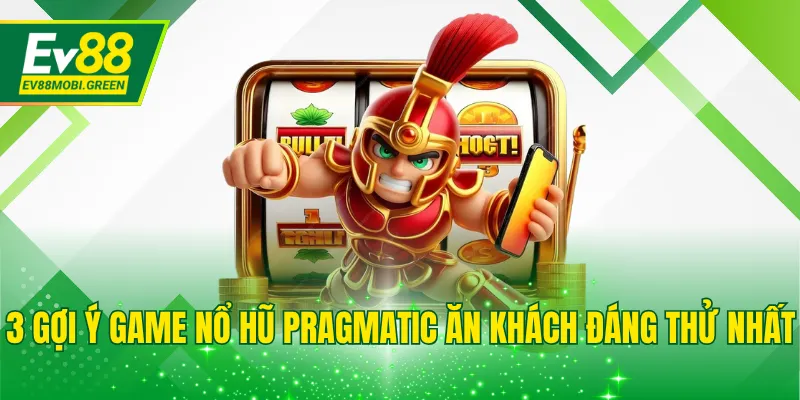 3 gợi ý game nổ hũ Pragmatic ăn khách đáng thử nhất