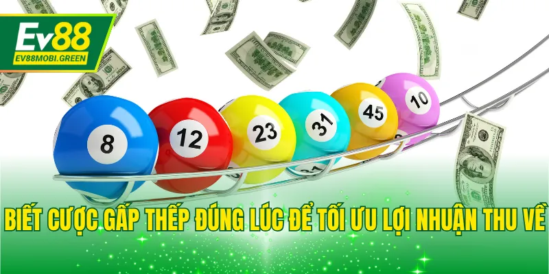 Biết cược gấp thếp đúng lúc để tối ưu lợi nhuận thu về