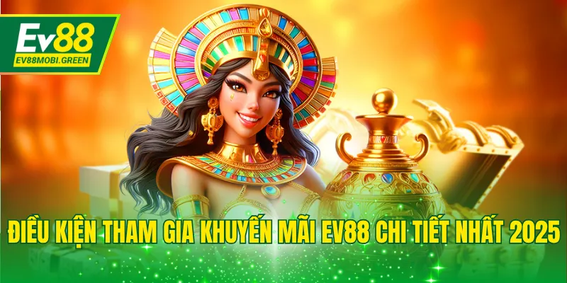 Điều kiện tham gia khuyến mãi EV88 chi tiết nhất 2025
