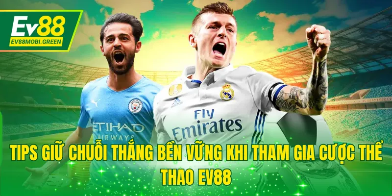 Tips giữ chuỗi thắng bền vững khi tham gia cược thể thao EV88