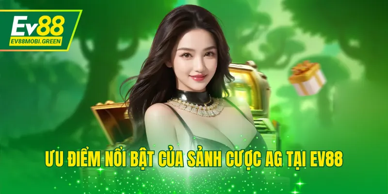Ưu điểm nổi bật của sảnh cược AG tại EV88